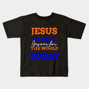 Jesus is the answer for the world today Kids T-Shirt